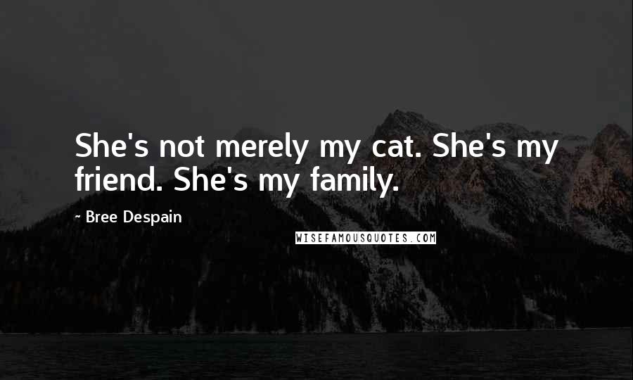 Bree Despain Quotes: She's not merely my cat. She's my friend. She's my family.