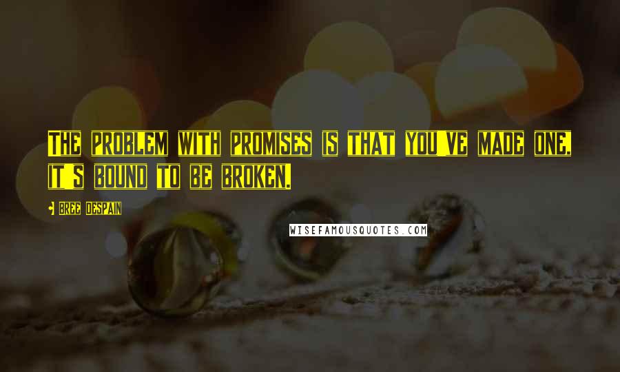 Bree Despain Quotes: The problem with promises is that you've made one, it's bound to be broken.