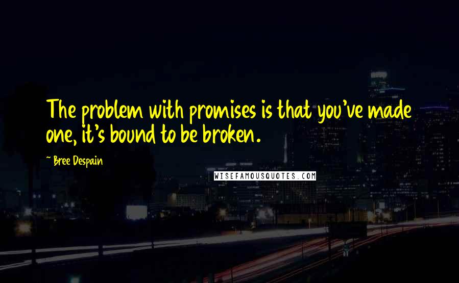 Bree Despain Quotes: The problem with promises is that you've made one, it's bound to be broken.