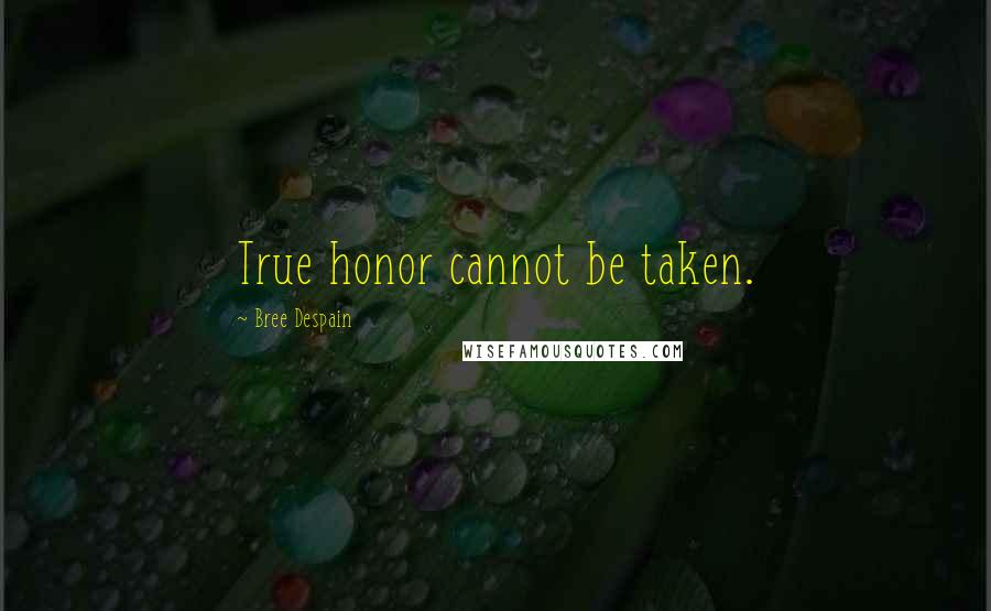 Bree Despain Quotes: True honor cannot be taken.