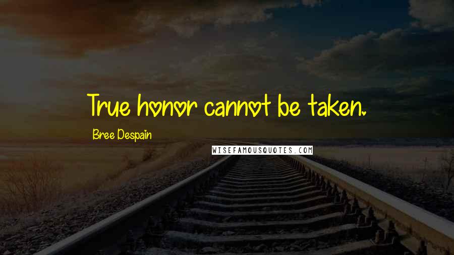 Bree Despain Quotes: True honor cannot be taken.