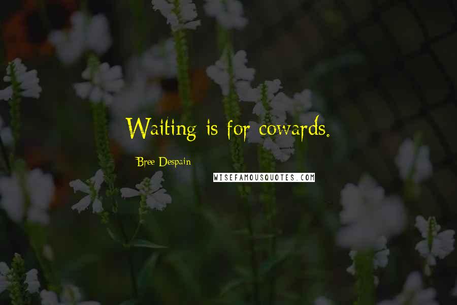 Bree Despain Quotes: Waiting is for cowards.