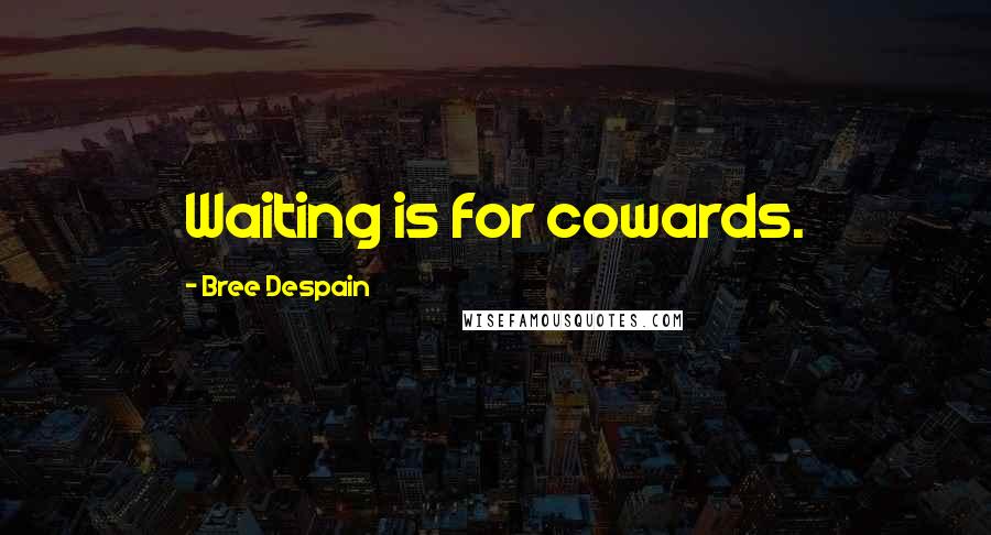 Bree Despain Quotes: Waiting is for cowards.