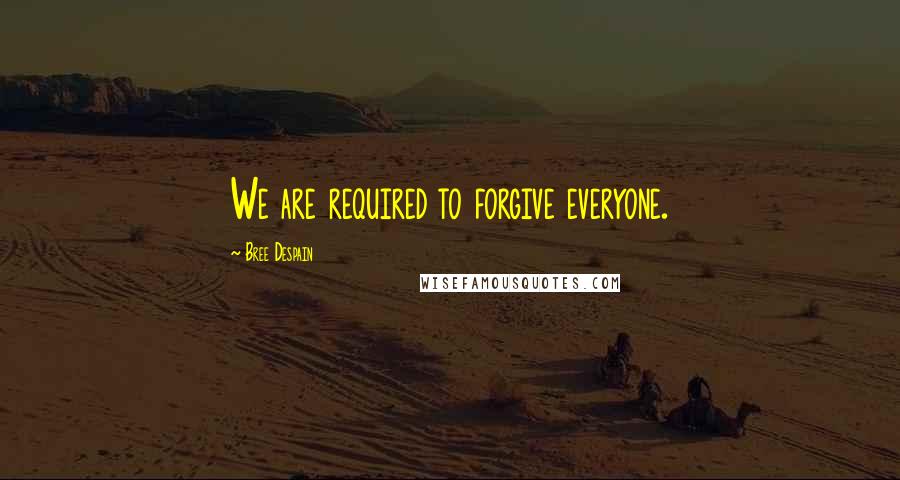 Bree Despain Quotes: We are required to forgive everyone.