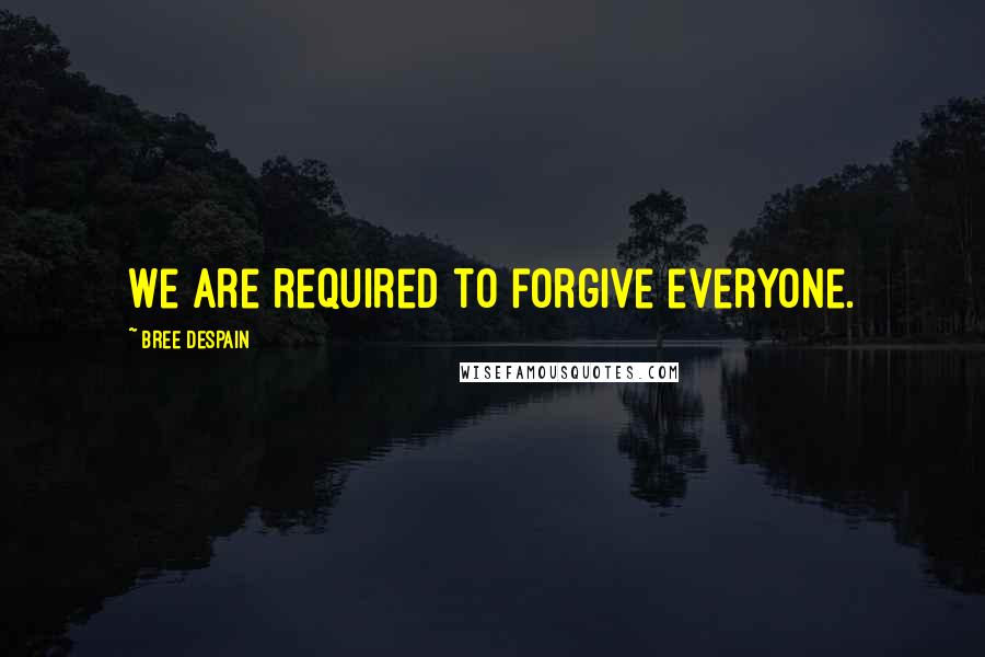 Bree Despain Quotes: We are required to forgive everyone.