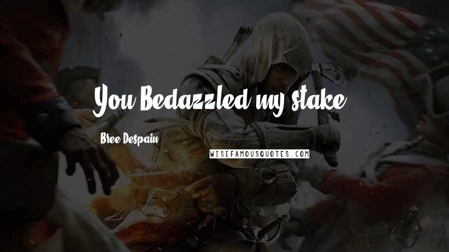 Bree Despain Quotes: You Bedazzled my stake?