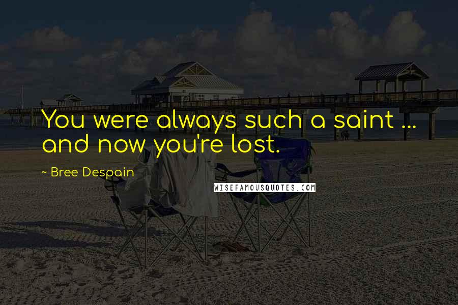 Bree Despain Quotes: You were always such a saint ... and now you're lost.