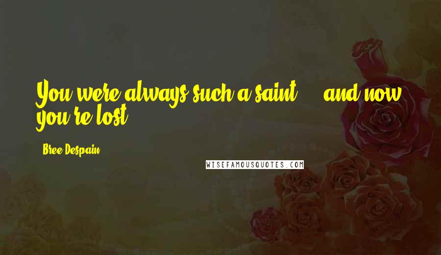 Bree Despain Quotes: You were always such a saint ... and now you're lost.