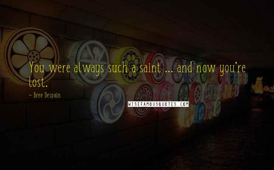 Bree Despain Quotes: You were always such a saint ... and now you're lost.