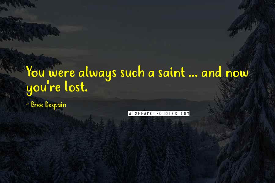 Bree Despain Quotes: You were always such a saint ... and now you're lost.