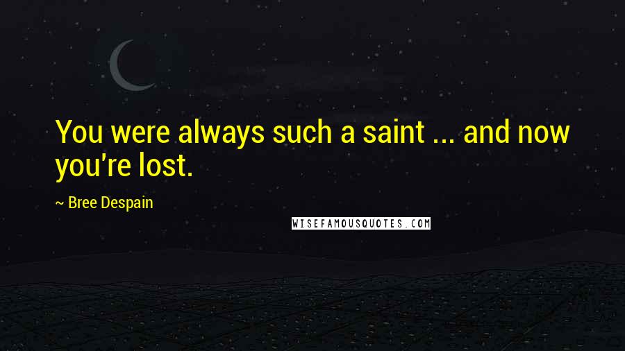 Bree Despain Quotes: You were always such a saint ... and now you're lost.