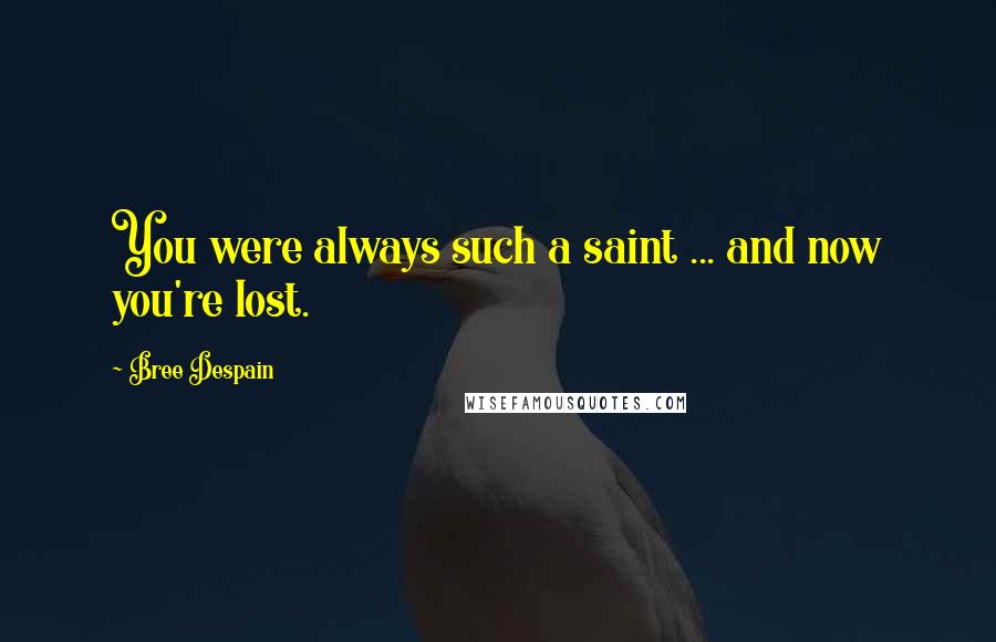 Bree Despain Quotes: You were always such a saint ... and now you're lost.