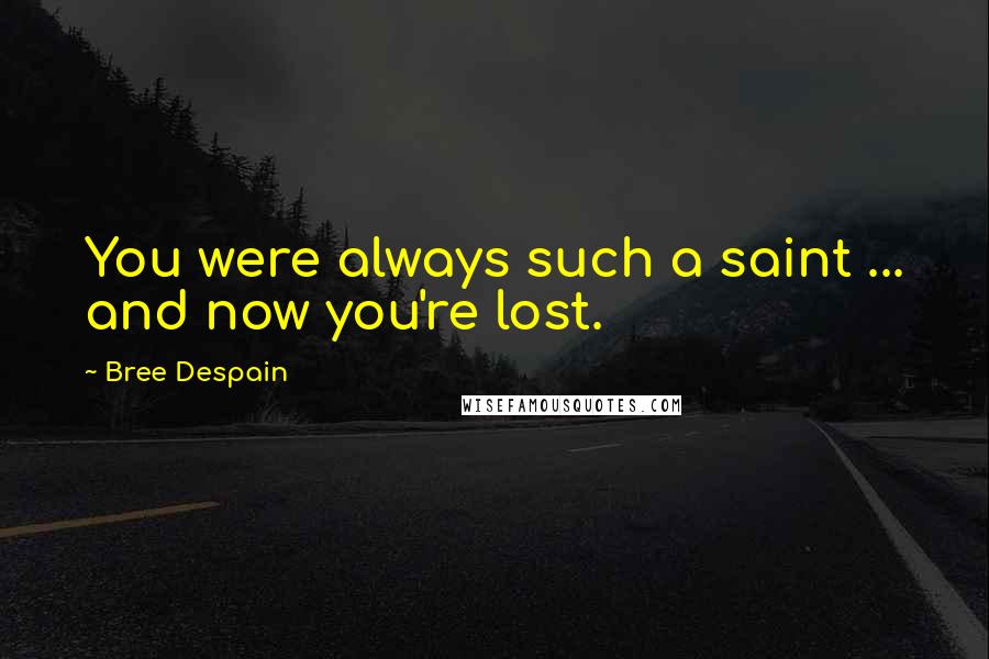 Bree Despain Quotes: You were always such a saint ... and now you're lost.