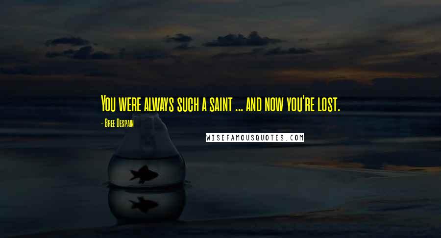Bree Despain Quotes: You were always such a saint ... and now you're lost.
