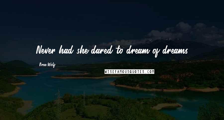 Bree Wolf Quotes: Never had she dared to dream of dreams