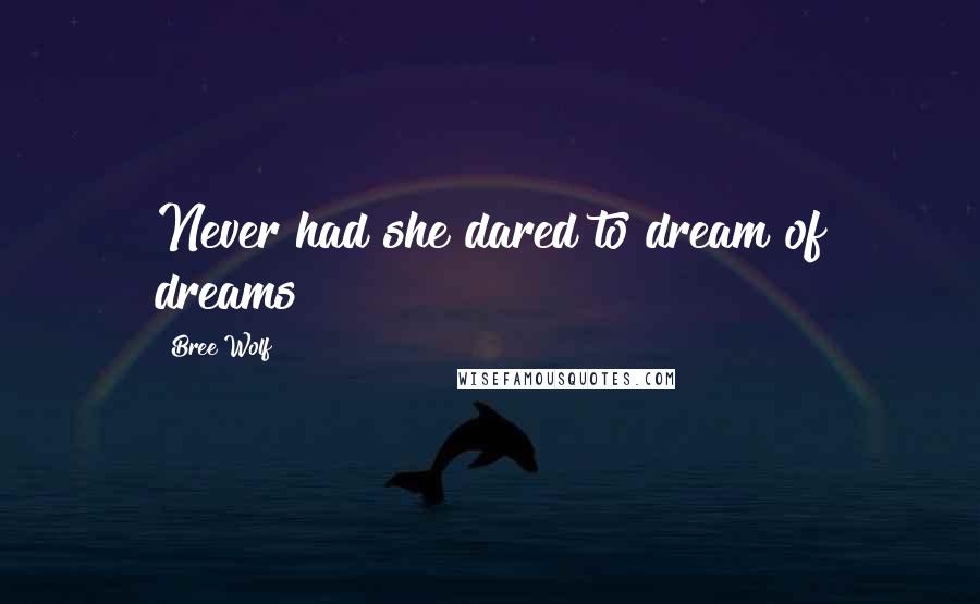 Bree Wolf Quotes: Never had she dared to dream of dreams