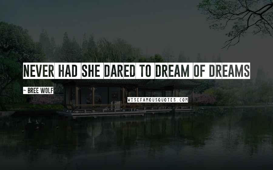Bree Wolf Quotes: Never had she dared to dream of dreams