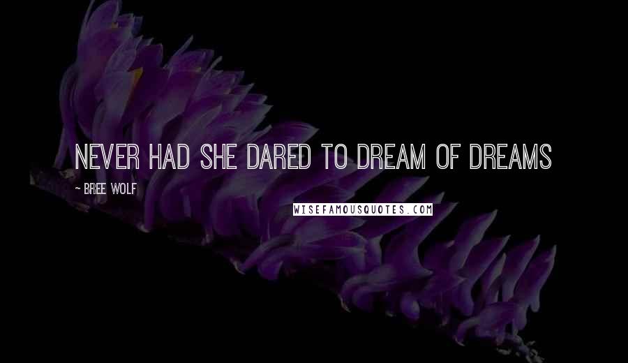 Bree Wolf Quotes: Never had she dared to dream of dreams