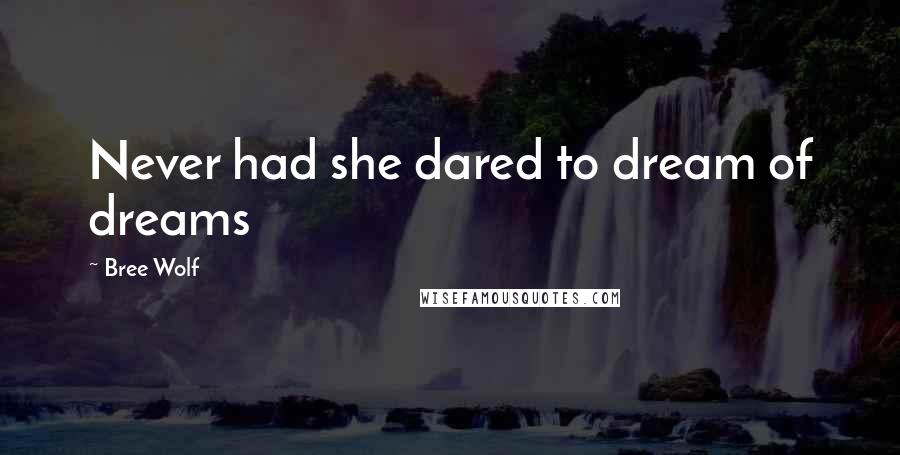 Bree Wolf Quotes: Never had she dared to dream of dreams