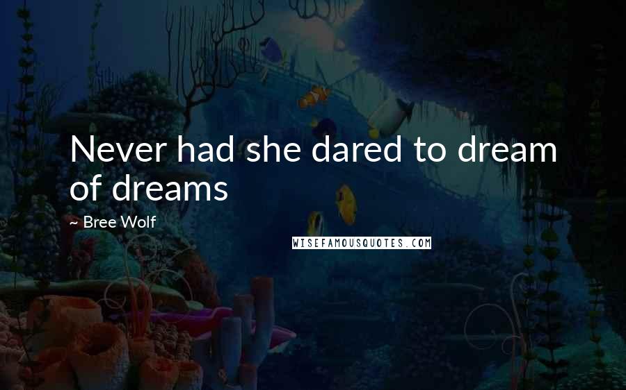 Bree Wolf Quotes: Never had she dared to dream of dreams