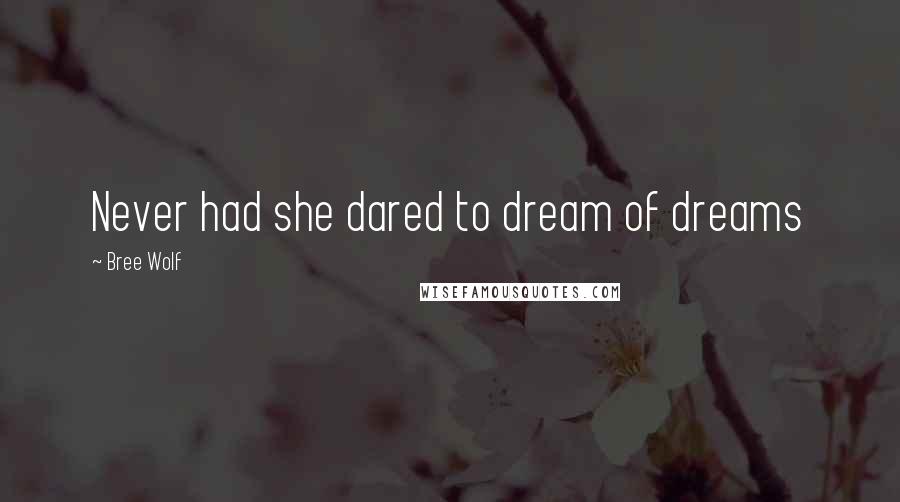 Bree Wolf Quotes: Never had she dared to dream of dreams