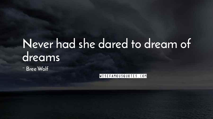 Bree Wolf Quotes: Never had she dared to dream of dreams