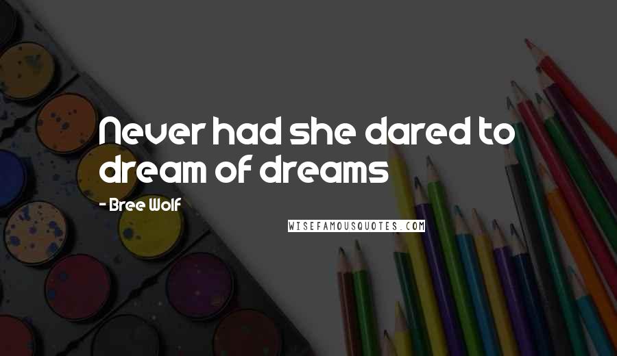 Bree Wolf Quotes: Never had she dared to dream of dreams