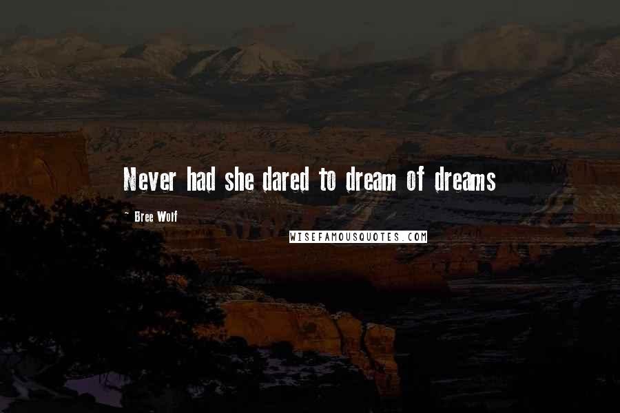 Bree Wolf Quotes: Never had she dared to dream of dreams