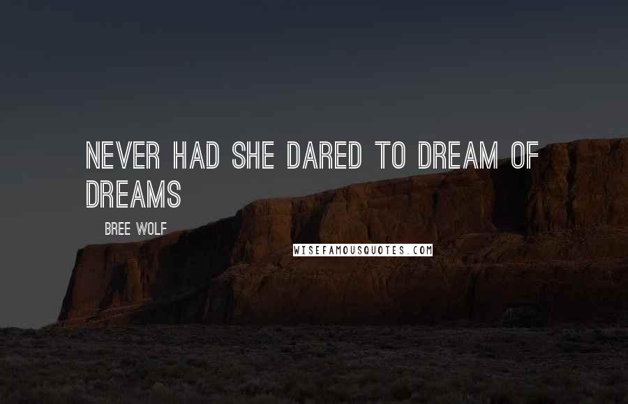 Bree Wolf Quotes: Never had she dared to dream of dreams