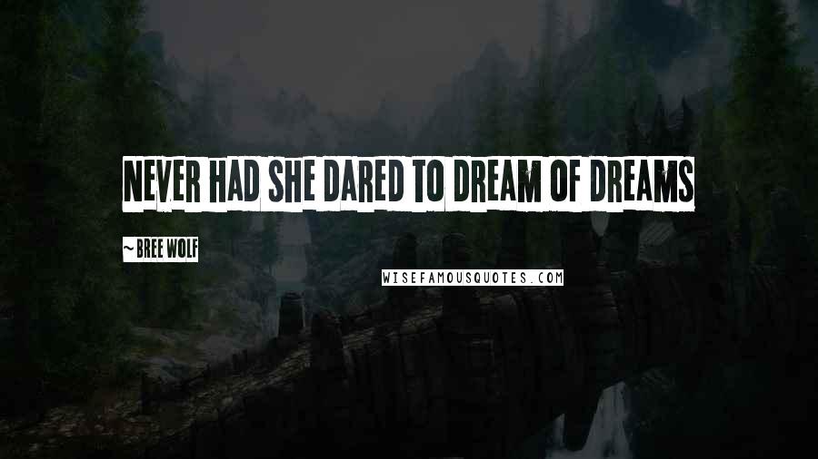 Bree Wolf Quotes: Never had she dared to dream of dreams