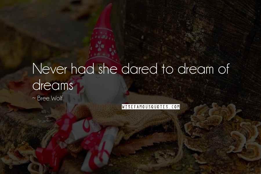 Bree Wolf Quotes: Never had she dared to dream of dreams