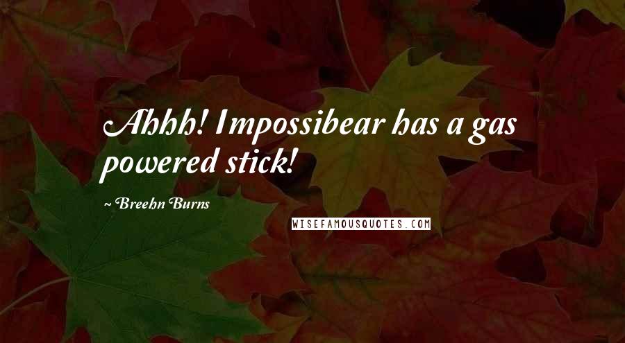 Breehn Burns Quotes: Ahhh! Impossibear has a gas powered stick!