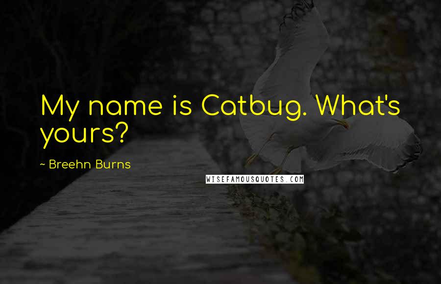 Breehn Burns Quotes: My name is Catbug. What's yours?