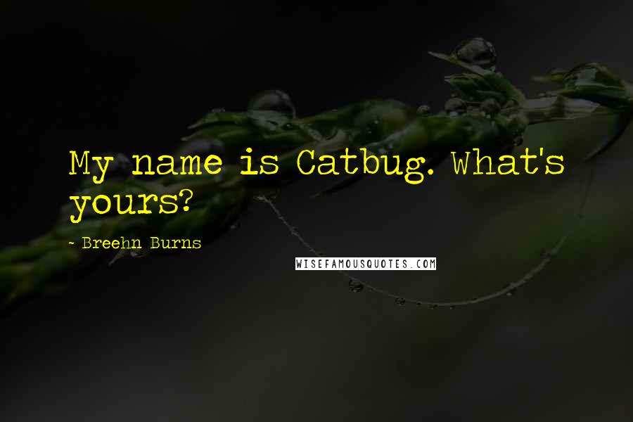 Breehn Burns Quotes: My name is Catbug. What's yours?