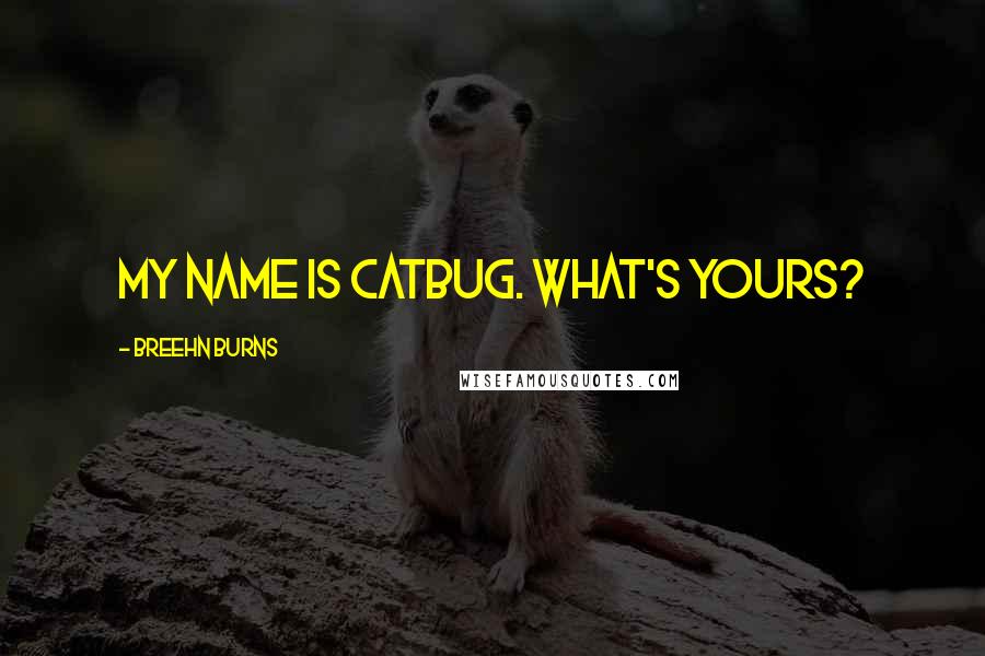 Breehn Burns Quotes: My name is Catbug. What's yours?