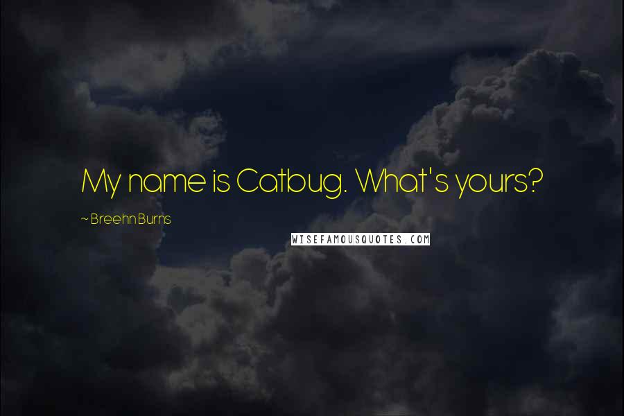 Breehn Burns Quotes: My name is Catbug. What's yours?