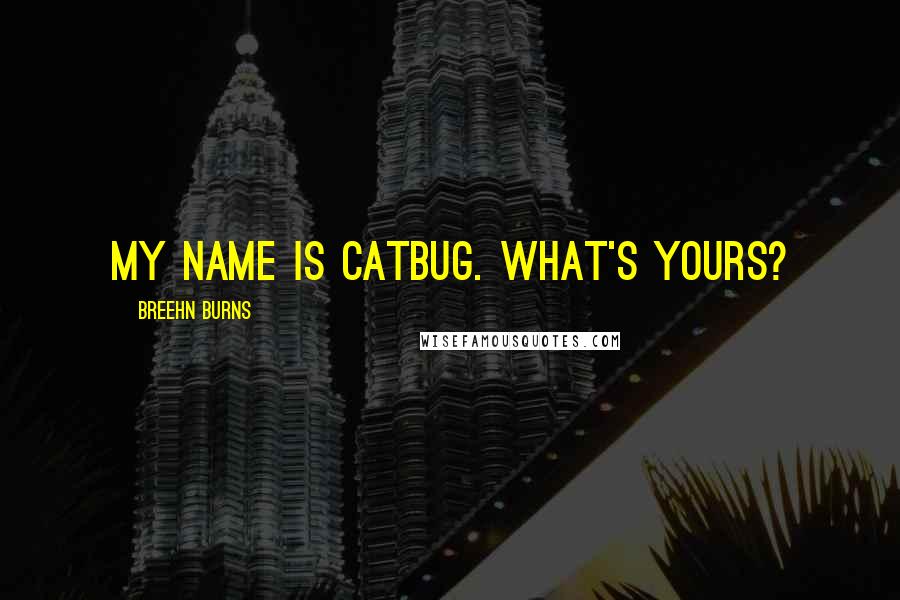 Breehn Burns Quotes: My name is Catbug. What's yours?