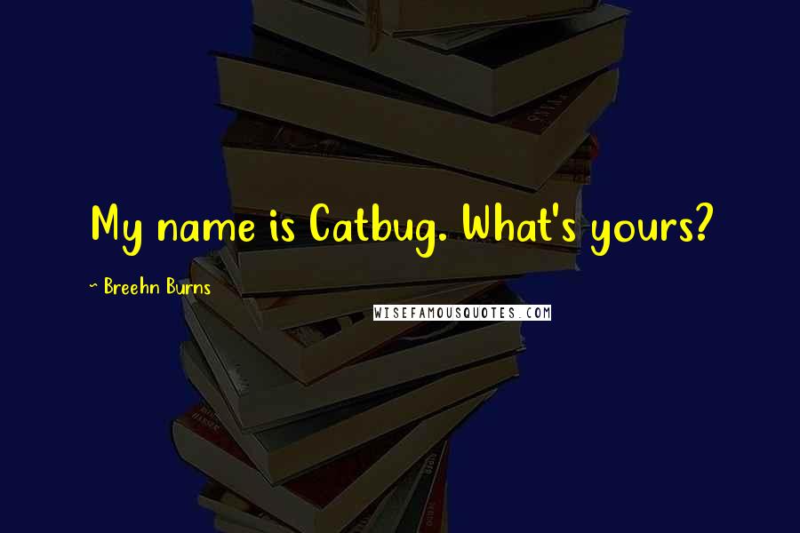 Breehn Burns Quotes: My name is Catbug. What's yours?