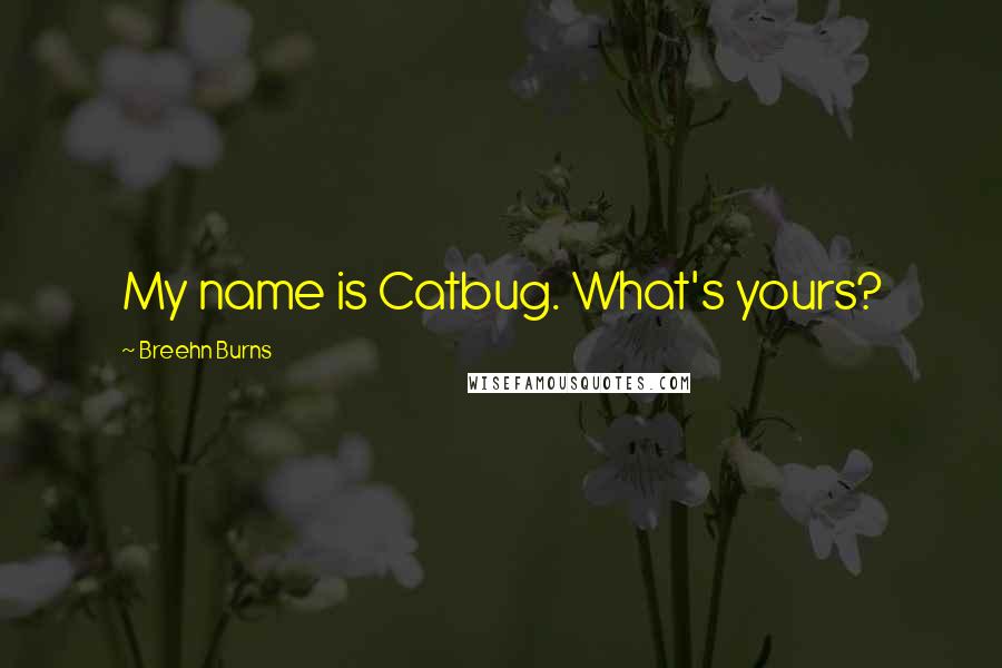 Breehn Burns Quotes: My name is Catbug. What's yours?