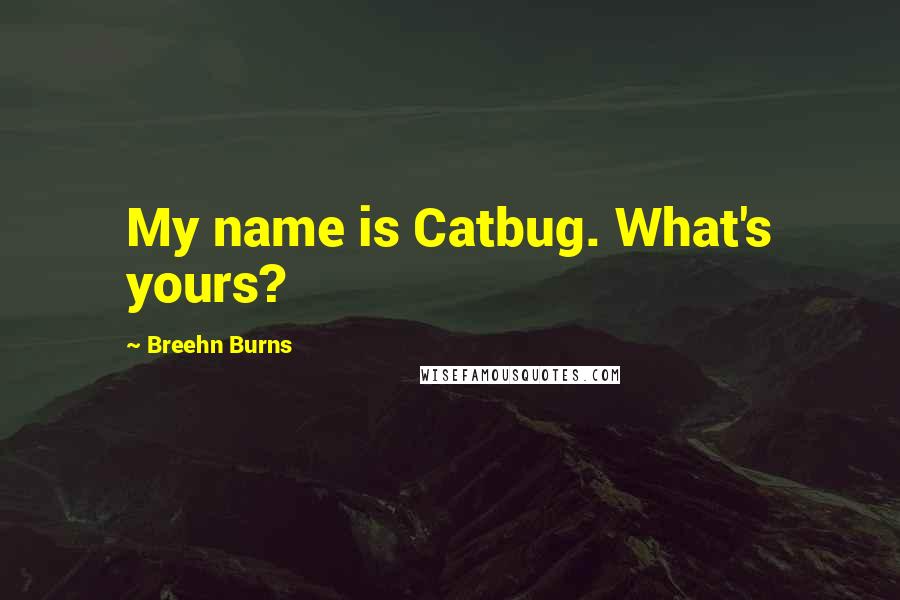 Breehn Burns Quotes: My name is Catbug. What's yours?