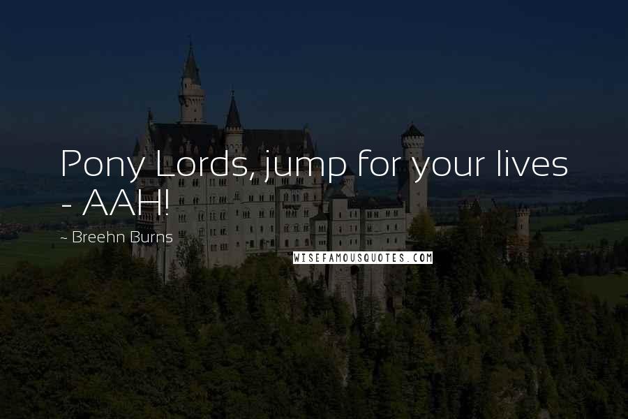 Breehn Burns Quotes: Pony Lords, jump for your lives - AAH!