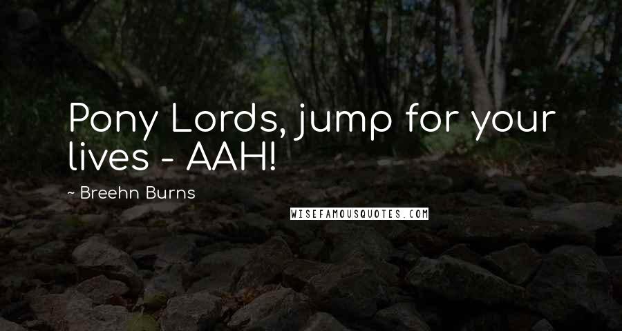 Breehn Burns Quotes: Pony Lords, jump for your lives - AAH!