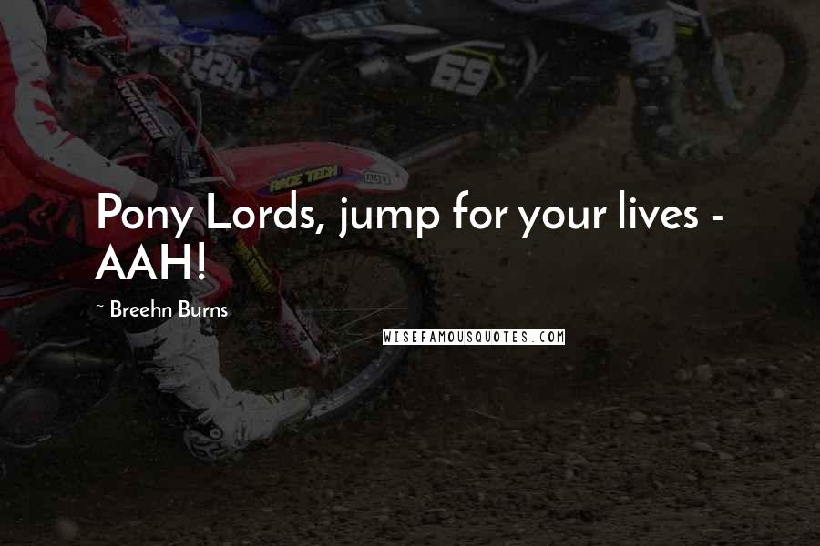 Breehn Burns Quotes: Pony Lords, jump for your lives - AAH!