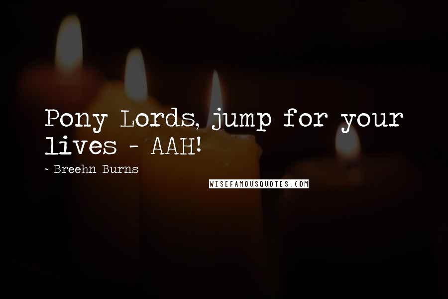 Breehn Burns Quotes: Pony Lords, jump for your lives - AAH!
