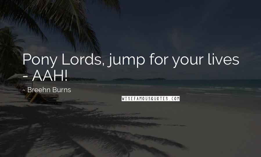 Breehn Burns Quotes: Pony Lords, jump for your lives - AAH!