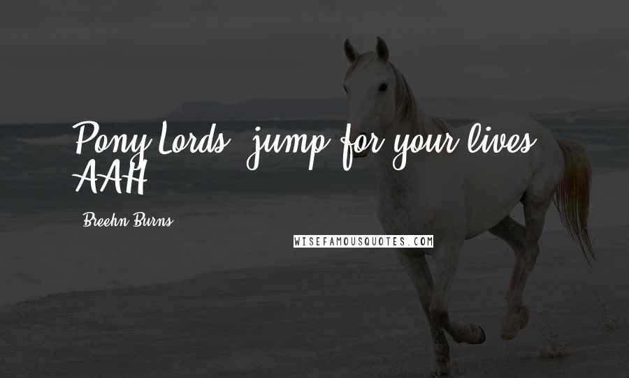 Breehn Burns Quotes: Pony Lords, jump for your lives - AAH!