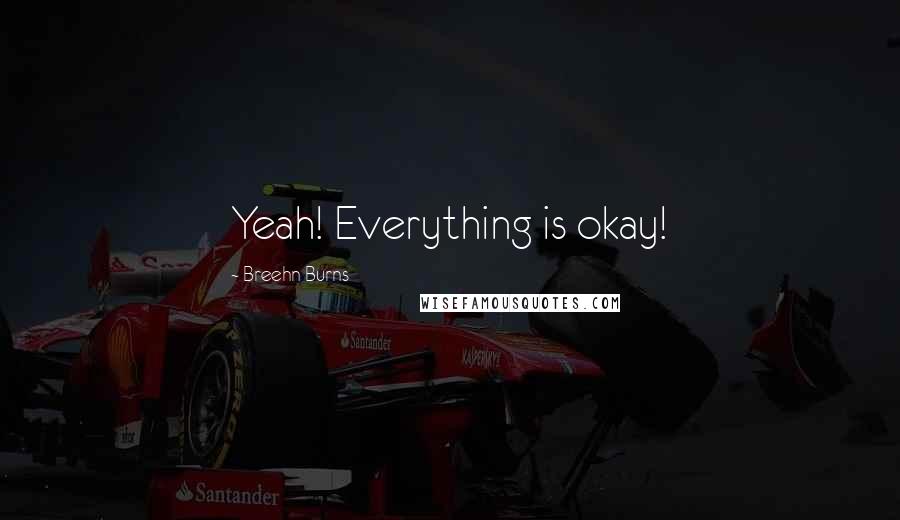 Breehn Burns Quotes: Yeah! Everything is okay!