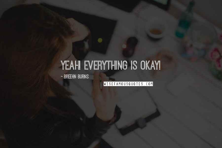 Breehn Burns Quotes: Yeah! Everything is okay!