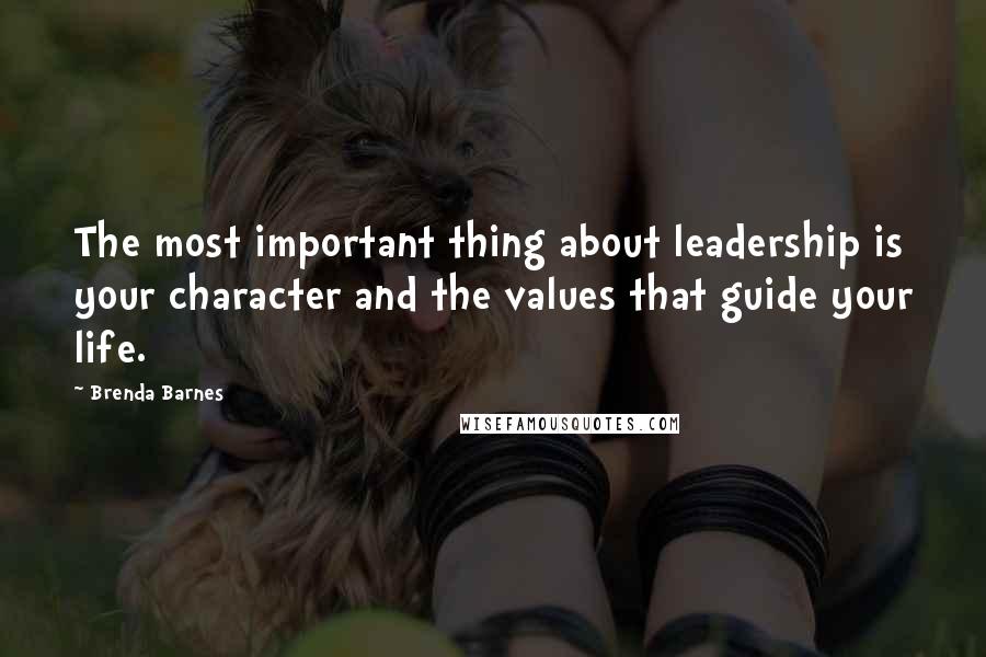 Brenda Barnes Quotes: The most important thing about leadership is your character and the values that guide your life.