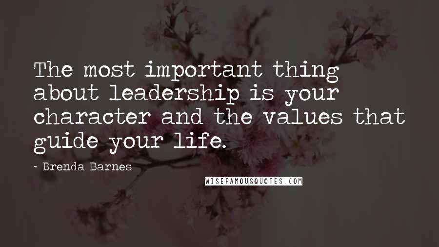 Brenda Barnes Quotes: The most important thing about leadership is your character and the values that guide your life.